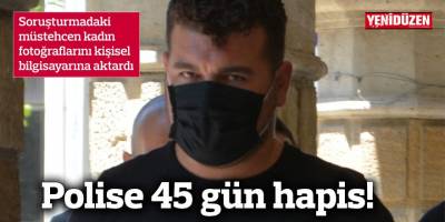 Polise 45 gün hapis!