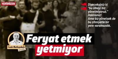 Feryat etmek yetmiyor