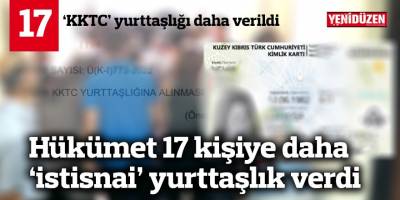 Hükümet 17 kişiye daha ‘istisnai’ yurttaşlık verdi