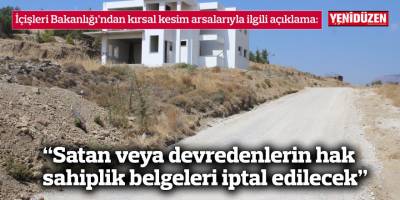 “Satan veya devredenlerin hak sahiplik belgeleri iptal edilecek”