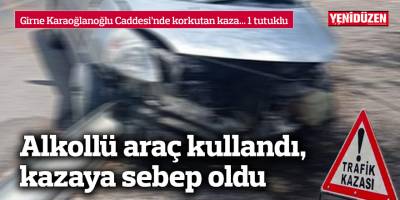 Alkollü araç kullandı, kazaya sebep oldu