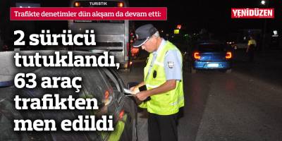2 sürücü tutuklandı, 63 araç trafikten men edildi