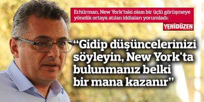 “Gidip düşüncelerinizi söyleyin, New York'ta bulunmanız belki bir mana kazanır”