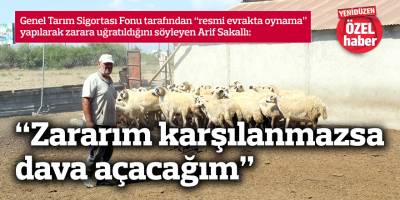 “Zararım karşılanmazsa dava açacağım”