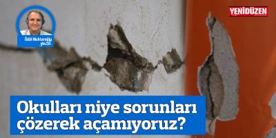 OKULLARI NİYE SORUNLARI ÇÖZEREK AÇAMIYORUZ?