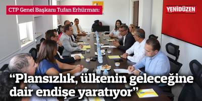 Erhürman: “Plansızlık, ülkenin geleceğine dair endişe yaratıyor”