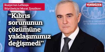 Rus Büyükelçi: “Kıbrıs sorununun çözümüne yaklaşımımız değişmedi”