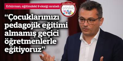 “Çocuklarımızı pedagojik eğitimi almamış geçici öğretmenlerle eğitiyoruz”