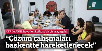 CTP ile AKEL heyetleri Lefkoşa’da bir araya geldi