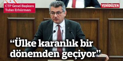 Erhürman: “Ülke karanlık bir dönemden geçiyor”