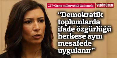 Özdenefe: “Demokratik toplumlarda ifade özgürlüğü herkese aynı mesafede uygulanır”