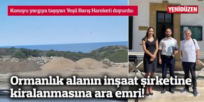 Ormanlık alanın inşaat şirketine kiralanmasına ara emri!