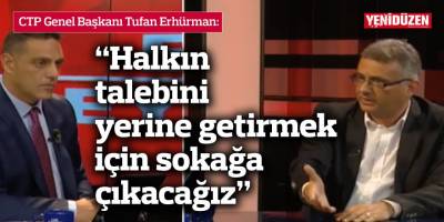 Erhürman: “Halkın talebini yerine getirmek için sokağa çıkacağız”