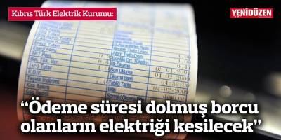 “Ödeme süresi dolmuş borcu olanların elektriği kesilecek”