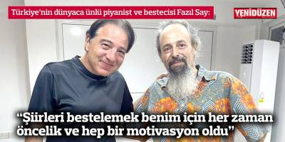 Say: “Şiirleri bestelemek benim için her zaman öncelik ve hep bir motivasyon oldu”