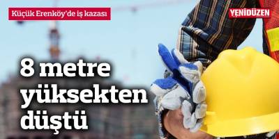 8 metre yüksekten düştü
