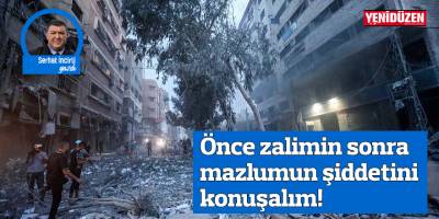 Önce zalimin sonra mazlumun şiddetini konuşalım!
