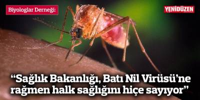 “Sağlık Bakanlığı, Batı Nil Virüsü’ne rağmen halk sağlığını hiçe sayıyor”