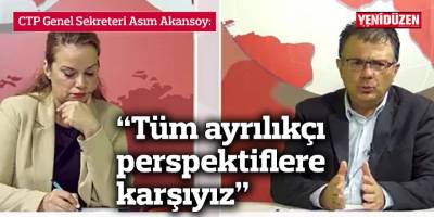Akansoy: “Tüm ayrılıkçı perspektiflere karşıyız”