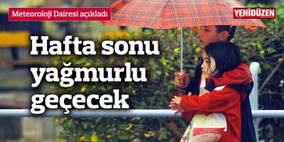 Hafta sonu yağmurlu geçecek