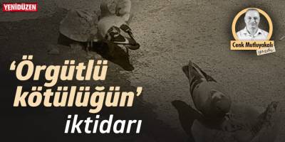 Örgütlü kötülüğün iktidarı