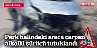 Park halindeki araca çarpan alkollü sürücü tutuklandı