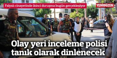 Olay yeri inceleme polisi tanık olarak dinlenecek