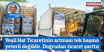 Yeşil Hat Ticaretinin artması tek başına yeterli değildir. Doğrudan ticaret şarttır