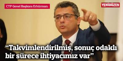 Erhürman: Takvimlendirilmiş, sonuç odaklı bir sürece ihtiyacımız var