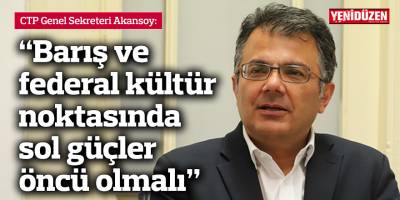 Akansoy: Barış ve federal kültür noktasında sol güçler öncü olmalı