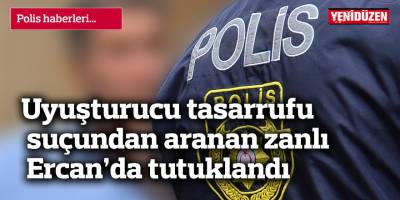 Uyuşturucu tasarrufu suçundan aranan zanlı Ercan’da tutuklandı