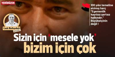 Sizin için ‘mesele yok’, bizim için çok!
