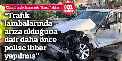 “Trafik lambalarında arıza olduğuna dair daha önce polise ihbar yapılmış”
