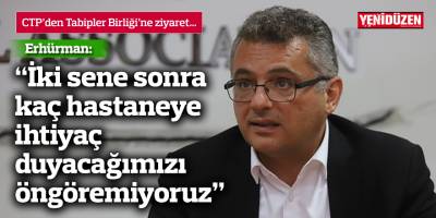 Erhürman: İki sene sonra kaç hastaneye ihtiyaç duyacağımızı öngöremiyoruz