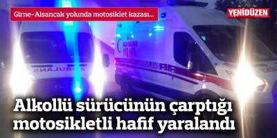 Alkollü sürücünün çarptığı motosikletli hafif yaralandı