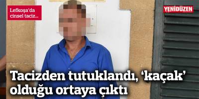 Tacizden tutuklandı, ‘kaçak’ olduğu ortaya çıktı