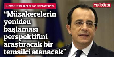 Hristodulidis: Müzakerelerin yeniden başlaması  perspektifini araştıracak bir temsilci atanacak