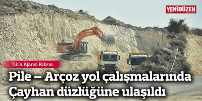 TAK: Pile – Arçoz yol çalışmalarında Çayhan düzlüğüne ulaşıldı