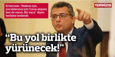 Erhürman: “Ortaklaşacak ve bu yolu birlikte yürüyeceğiz”