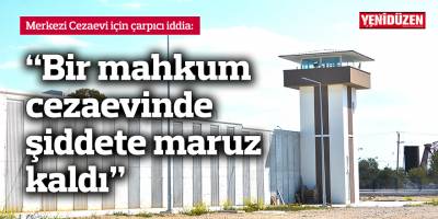 "Bir mahkum cezaevinde şiddete maruz kaldı"