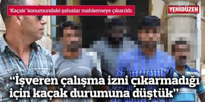 ‘Kaçak’ konumundaki şahıslar mahkemeye çıkarıldı