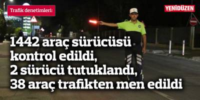 1442 araç sürücüsü kontrol edildi, 2 sürücü tutuklandı, 38 araç trafikten men edildi