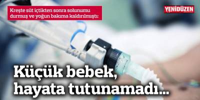 Kreşte süt içtikten sonra solunumu durmuş ve yoğun bakıma kaldırılmıştı