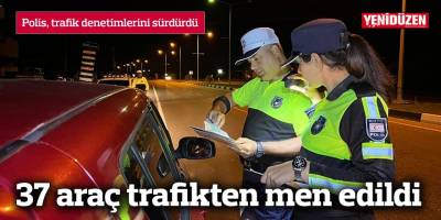 37 araç trafikten men edildi