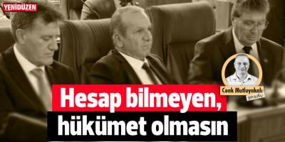 Hesap bilmeyen, hükümet olmasın!