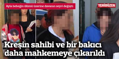 Kreşin sahibi ve bir bakıcı daha mahkemeye çıkarıldı 