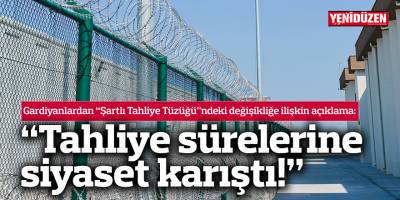 "Son dönemde şartlı tahliye süreleri tamamen siyasi akılla değişti, amacının dışına çıktı"