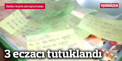 Sahte reçete soruşturması: 3 eczacı tutuklandı