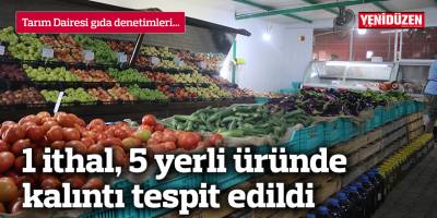 1 ithal, 5 yerli üründe kalıntı tespit edildi