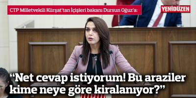 “Net cevap istiyorum! Bu araziler kime neye göre kiralanıyor?”